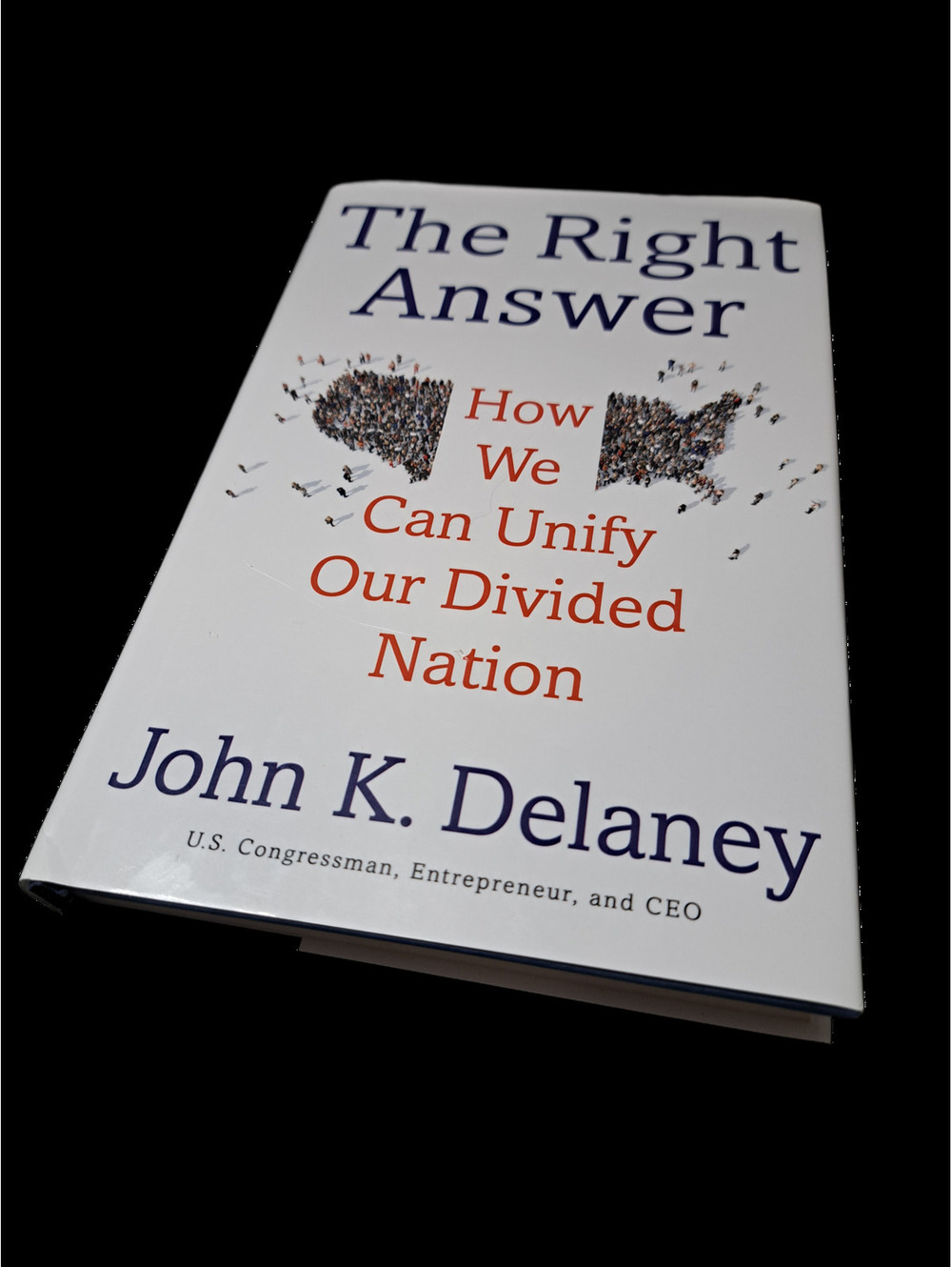The Right Answer: How We Can Unify Our Divided Nation by John K Delaney